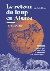 Le retour du loup en Alsace : un siècle après son éradication, il est revenu : faut-il en avoir peur ? - Thomas Pfeiffer
