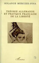 Théorie allemande et pratique française de la liberté : de la philosophie à la politique ou au socialisme ? - Solange Mercier-Josa