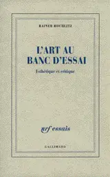 L'art au banc d'essai : esthétique et critique - Rainer Rochlitz