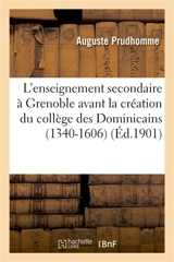 L'enseignement secondaire à Grenoble avant la création du collège des Dominicains 1340-1606 - Auguste Prudhomme
