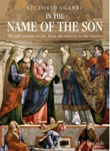 In the Name of the Son : The Life of Jesus in Art, from the Nativity to the Passion - Vittorio Sgarbi