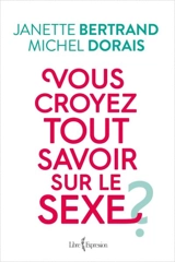 Vous croyez tout savoir sur le sexe ? - Bertrand, Janette