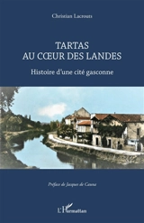 Tartas au coeur des Landes : histoire d'une cité gasconne - Christian Lacrouts