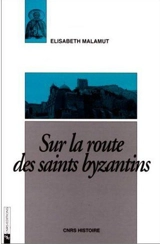 Sur la route des saints byzantins - Elisabeth Malamut