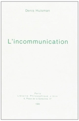 L'Incommunication : essai sur quelques effets pléthoriques abusifs ou pervers de la communication actuelle - Denis Huisman