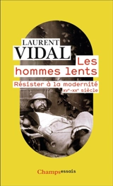 Les hommes lents : résister à la modernité : XVe-XXe siècle - Laurent Vidal