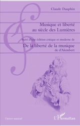 Musique et liberté au siècle des Lumières. De la liberté de la musique : une édition moderne et critique - Claude Dauphin