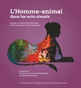 L'homme-animal dans les arts visuels : image et créatures hybrides dans le temps et dans l'espace
