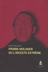 Pierre Molinier ou L'inceste extrême - Alain Fleischer