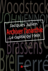 Archiver l'anarchie : le capital de 1969 : essai - Jacques Julien