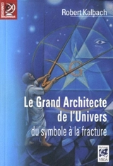 Le Grand Architecte de l'Univers : du symbole à la fracture - Robert Kalbach