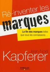 Ré-inventer les marques : la fin des marques telles que nous les connaissions... - Jean-Noël Kapferer
