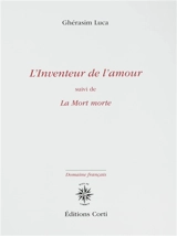 L'inventeur de l'amour. La mort morte - Ghérasim Luca