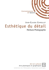Esthétique du détail : peinture-photographie - Jean-Claude Chirollet