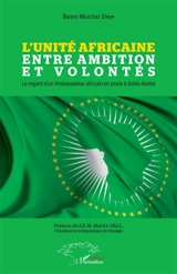 L'unité africaine entre ambition et volontés : le regard d'un ambassadeur africain en poste à Addis-Abeba - Baye Moctar Diop