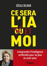 Ce sera l'IA et moi : comprendre l'intelligence artificielle pour ne plus en avoir peur - Cécile Dejoux
