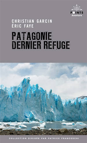 Patagonie, dernier refuge - Eric Faye
