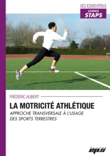 La motricité athlétique : approche transversale à l'usage des sports terrestres - Frédéric Aubert
