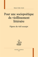 Pour une sociopoétique du vieillissement littéraire : figures du vieil escargot - Marie Odile André
