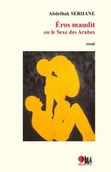 Eros maudit ou Le sexe des Arabes : essai - Abdelhak Serhane