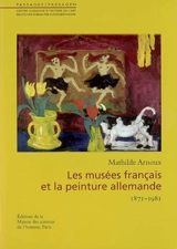Les musées français et la peinture allemande : 1871-1981 - Mathilde Arnoux