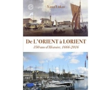 De l'Orient à Lorient : 350 ans d'histoire, 1666-2016 - Yann Lukas