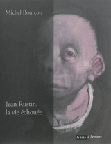 Jean Rustin, la vie échouée - Michel Bourçon
