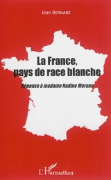 La France, pays de race blanche : réponse à madame Nadine Morano - Jean Bernabé
