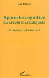 Ranboulzay. Vol. 1. Approche cognitive du créole martiniquais. Révolution. Vol. 1. Approche cognitive du créole martiniquais - Jean Bernabé