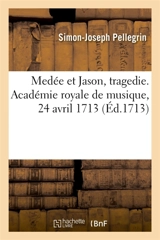 Medée et Jason, tragedie. Académie royale de musique, 24 avril 1713 : Remis au Théatre, avec plusieurs augmentations, le 17 octobre 1713 - Simon-Joseph Pellegrin
