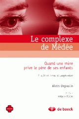 Le complexe de Médée : quand une mère prive le père de ses enfants - Alain Depaulis