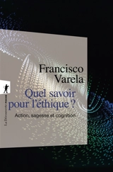 Quel savoir pour l'éthique ? : action, sagesse et cognition - Francisco J. Varela
