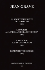 La société mourante et l'anarchie, 1892. La société au lendemain de la Révolution, 1893. L'anarchie, son but, ses moyens, 1899 - Jean Grave