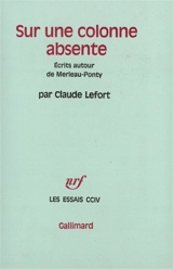 Sur une colonne absente : écrits autour de Merleau-Ponty - Claude Lefort
