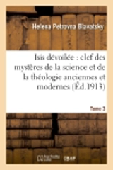 Isis dévoilée : clef des mystères de la science et de la théologie anciennes et modernes. T. 3 - H. P. Blavatsky