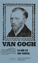 La nuit est une couleur : lettres de laborieux ravissement - Vincent Van Gogh