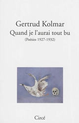 Quand je l'aurai tout bu : poésies 1927-1932 - Gertrud Kolmar