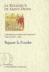 Chronique du règne de Charles VI : 1380-1422. Vol. 3. 1395-1400 : Bajazet la Foudre - Michel Pintoin