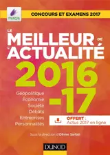 Le meilleur de l'actualité 2016-2017 : géopolitique, économie, société, débats, entreprises, innovations, personnalités... : concours et examens 2017