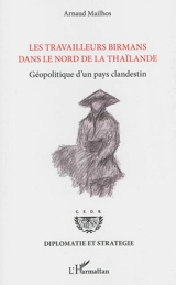 Les travailleurs birmans dans le nord de la Thaïlande : géopolitique d'un pays clandestin - Arnaud Mailhos