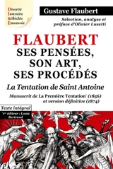 Flaubert : ses pensées, son art, ses procédés. La tentation de saint Antoine : manuscrit de la première Tentation (1856) et version définitive (1874) : texte intégral - Gustave Flaubert
