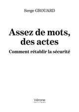 Assez de mots, des actes : Comment rétablir la sécurité - Serge Grouard