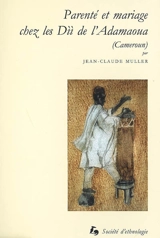 Parenté et mariage chez les Dii de l'Adamaoua (Nord-Cameroun) - Jean-Claude Muller