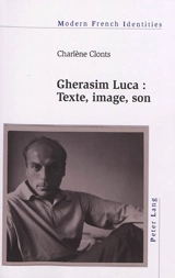 Gherasim Luca : texte, image, son - Charlène Clonts