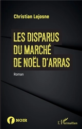 Les disparus du marché de Noël d'Arras - Christian Lejosne