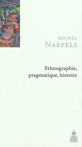Ethnographie, pragmatique, histoire : un parcours de recherche à Houaïlou (Nouvelle-Calédonie) - Michel Naepels