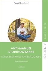 Anti-manuel d'orthographe : éviter les fautes par la logique - Pascal Bouchard