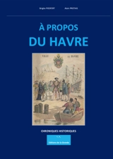 A propos du Havre : chroniques historiques illustrées - Brigite Piedfert