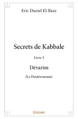 Secrets de kabbale : livre 5 dévarim (le deutéronome) - Eric-Daniel El-Baze