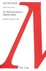 Un destin de femme, Martha Musil : l'amante, l'épouse, la soeur - Marie-Louise Roth